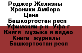 Роджер Желязны - “ Хроники Амбера “ › Цена ­ 500 - Башкортостан респ., Уфимский р-н, Уфа г. Книги, музыка и видео » Книги, журналы   . Башкортостан респ.